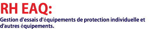 RH EAQ: Gestion d'essais d'équipements de protection individuelle et d'autres équipements.